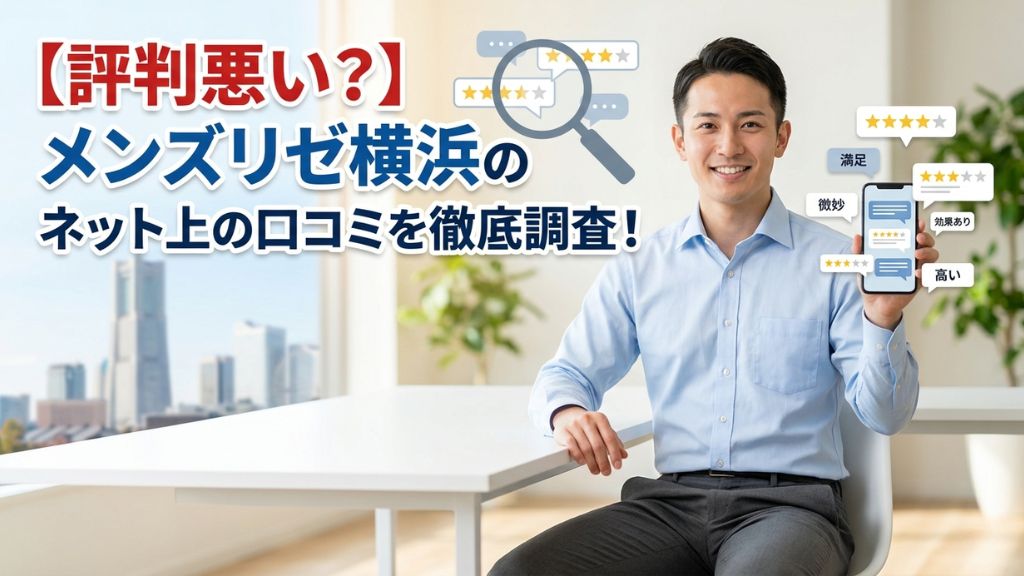 【評判悪い？】メンズリゼ横浜のネット上の口コミを徹底調査！