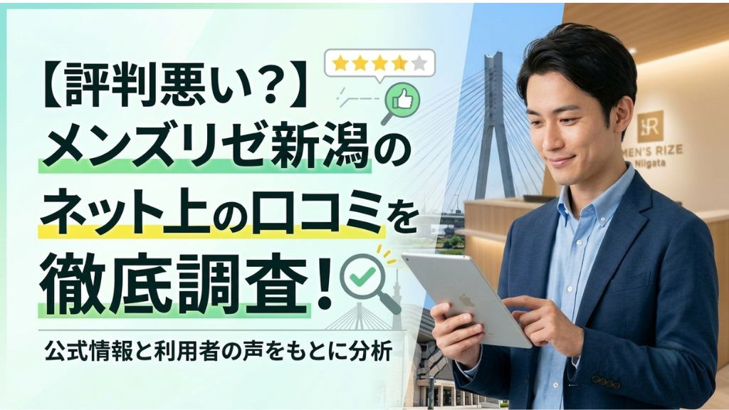 【評判悪い？】メンズリゼ新潟のネット上の口コミを徹底調査！