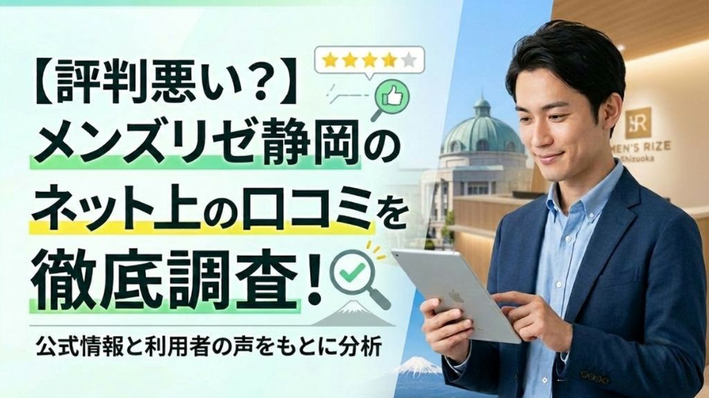 【評判悪い？】メンズリゼ静岡のネット上の口コミを徹底調査！