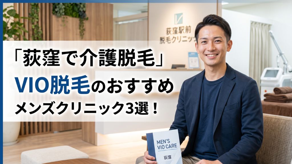 【荻窪で介護脱毛】vio 脱毛のおすすめメンズクリニック３選！