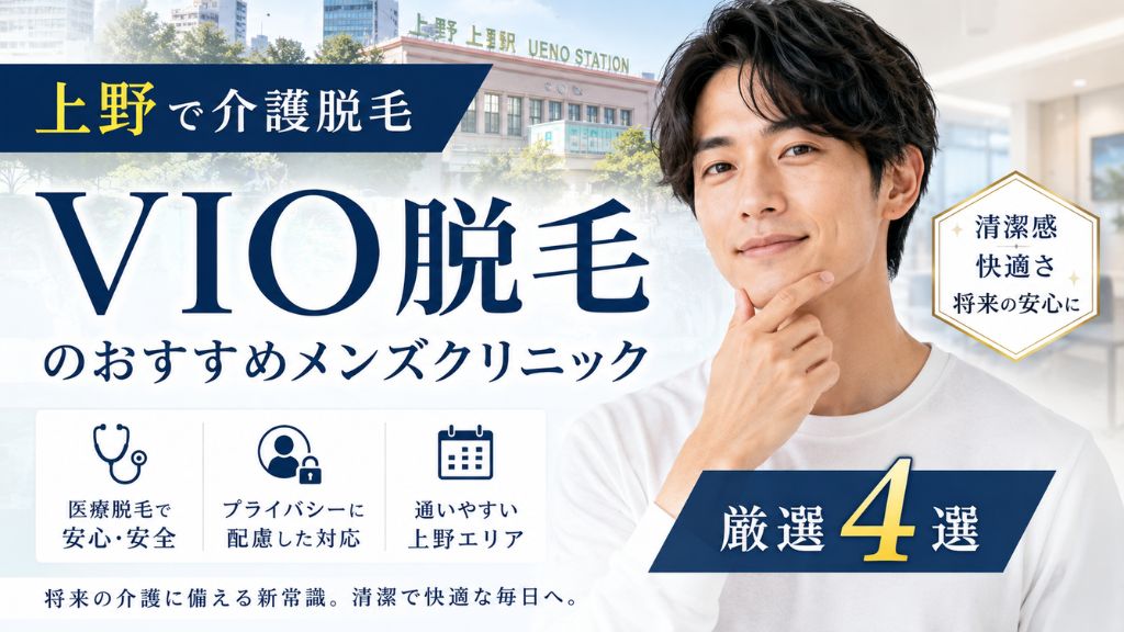 【上野で介護脱毛】vio 脱毛のおすすめメンズクリニック３選！