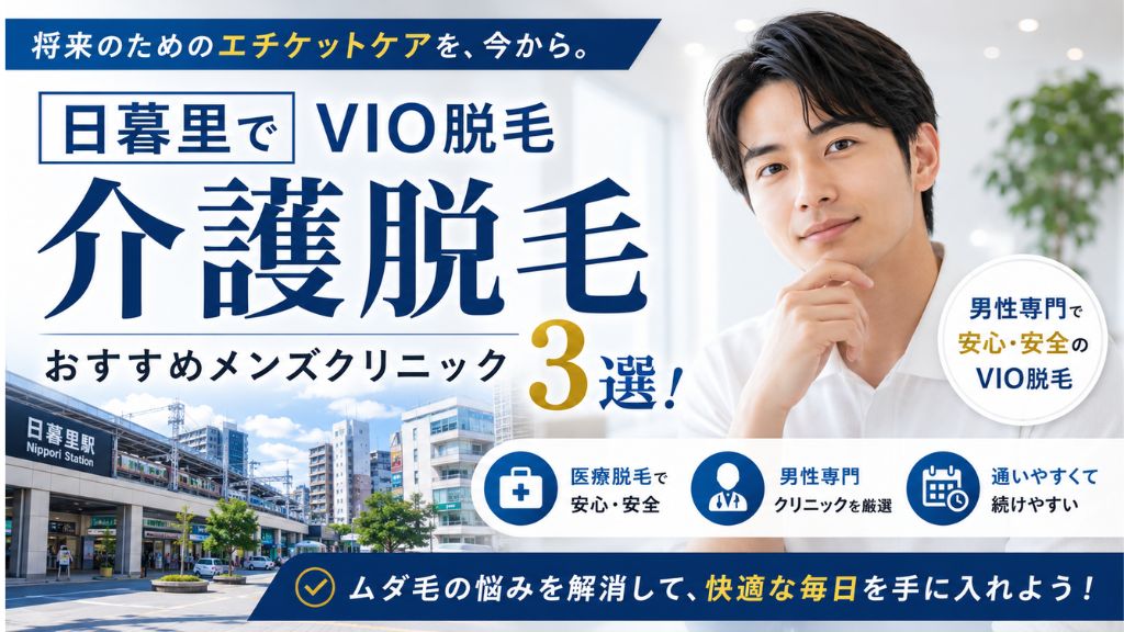 【日暮里で介護脱毛】vio 脱毛のおすすめメンズクリニック３選！